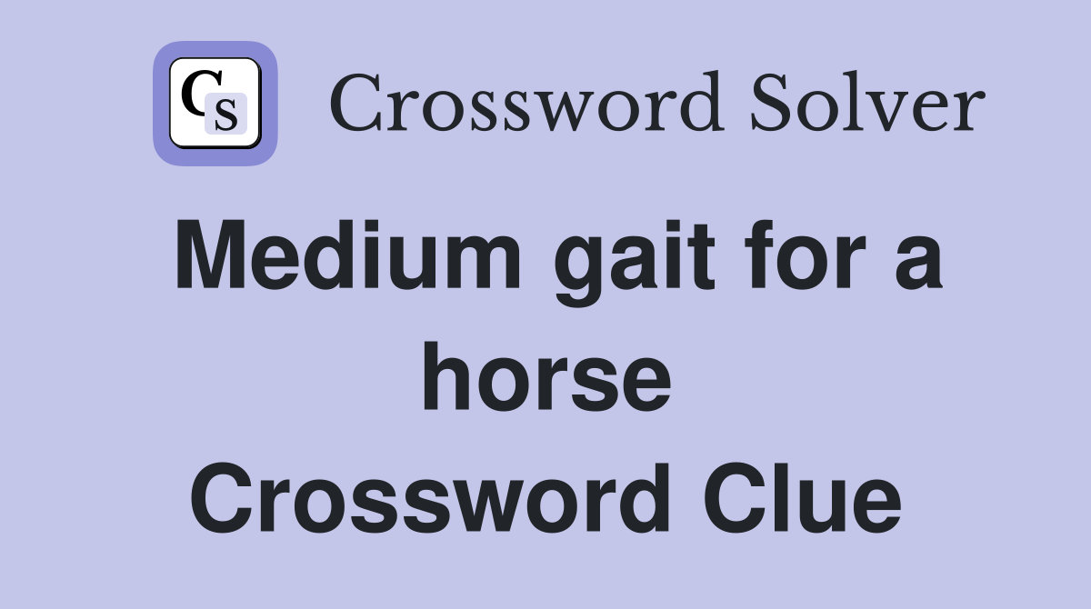 Medium gait for a horse Crossword Clue Answers Crossword Solver